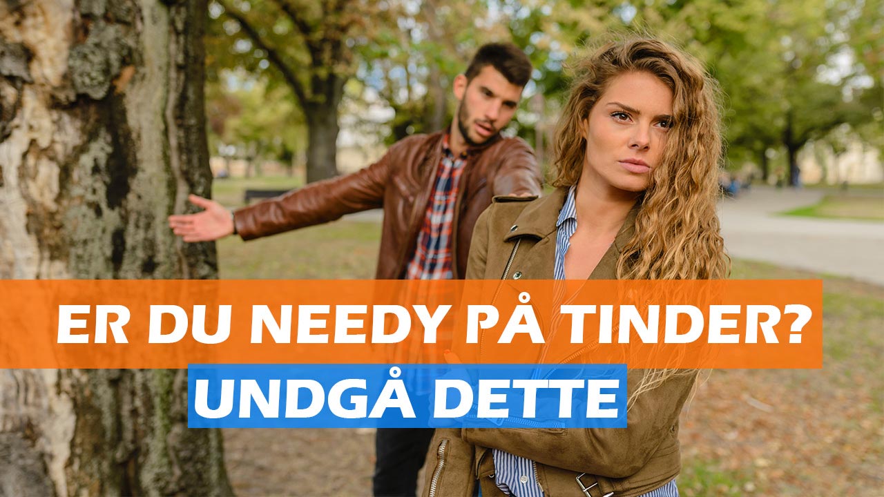 Undgå at være needy på Tinder! Dating coach, selvtillids coach, selvværds coach og tinder billeder og coach forløb